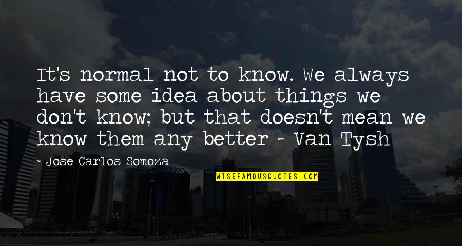 God Shaped Hole Quotes By Jose Carlos Somoza: It's normal not to know. We always have