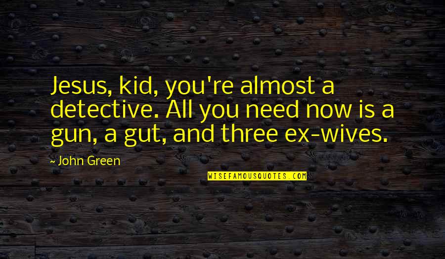 God Shaped Hole Tiffanie Debartolo Quotes By John Green: Jesus, kid, you're almost a detective. All you