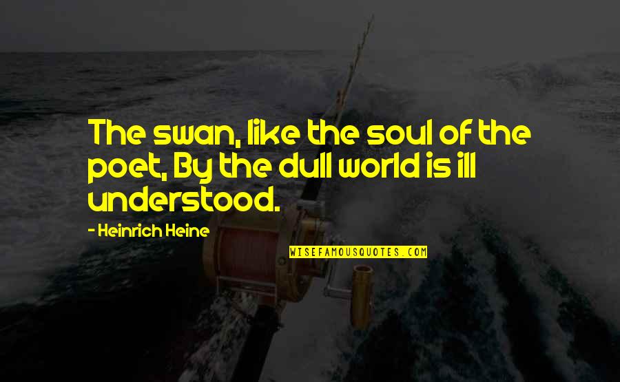God Showing Favor Quotes By Heinrich Heine: The swan, like the soul of the poet,