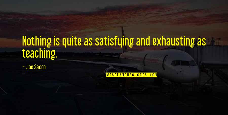 God Showing Favor Quotes By Joe Sacco: Nothing is quite as satisfying and exhausting as