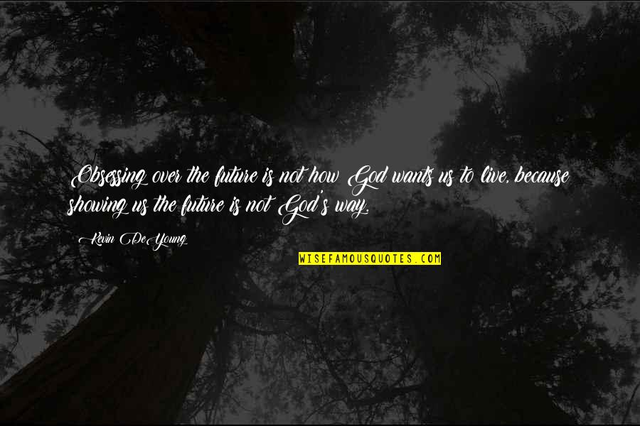 God Showing The Way Quotes By Kevin DeYoung: Obsessing over the future is not how God