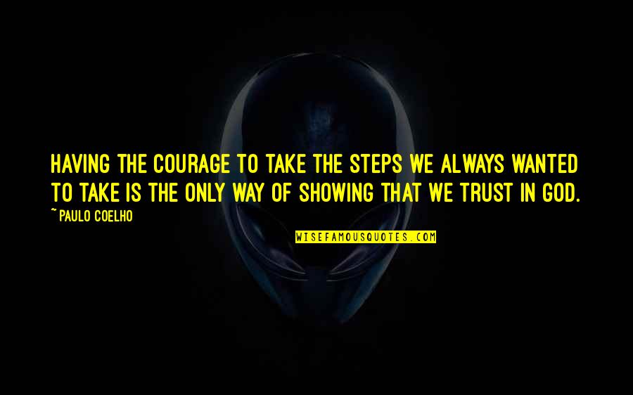 God Showing You The Way Quotes By Paulo Coelho: Having the courage to take the steps we
