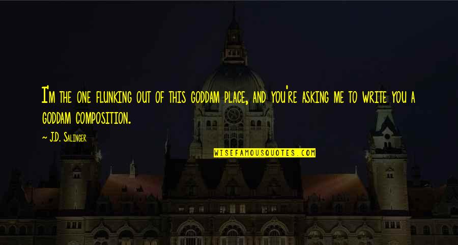 God Sits High And Looks Low Quotes By J.D. Salinger: I'm the one flunking out of this goddam