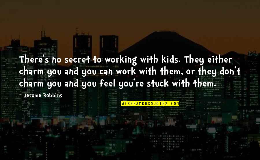 God Sits High And Looks Low Quotes By Jerome Robbins: There's no secret to working with kids. They