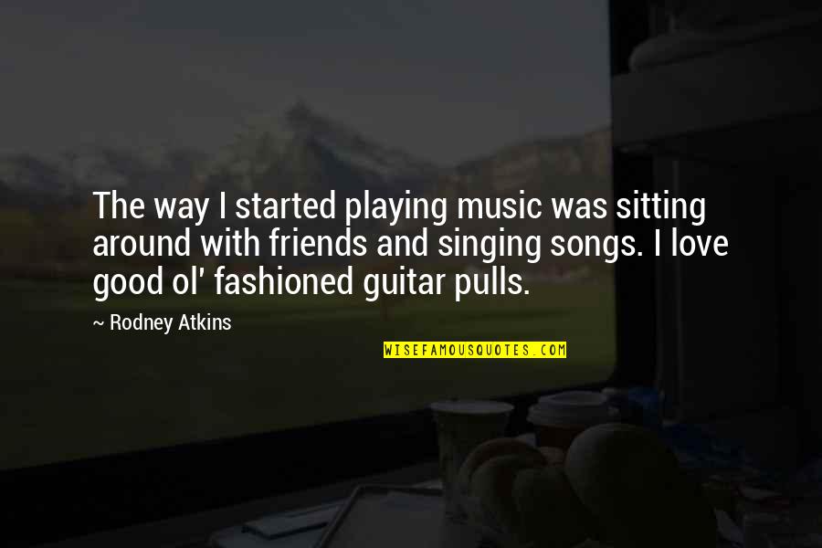 God Sits High And Looks Low Quotes By Rodney Atkins: The way I started playing music was sitting