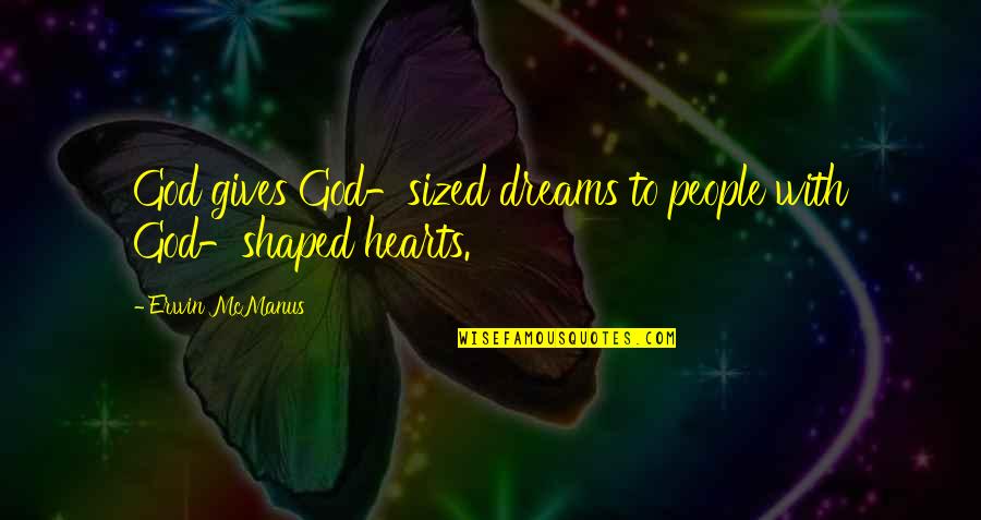God Sized Dreams Quotes By Erwin McManus: God gives God-sized dreams to people with God-shaped God Sized Dreams Quotes By Erwin McManus: God gives God-sized dreams to people with God-shaped
