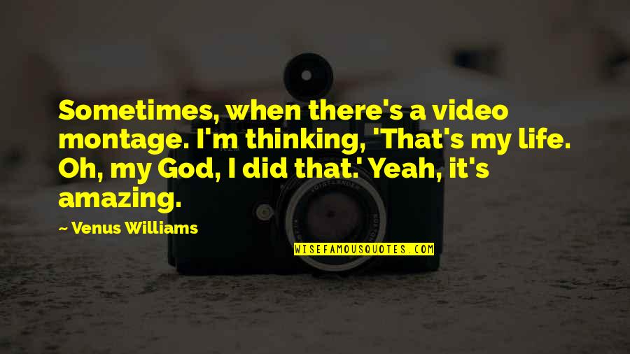 God So Amazing Quotes By Venus Williams: Sometimes, when there's a video montage. I'm thinking,