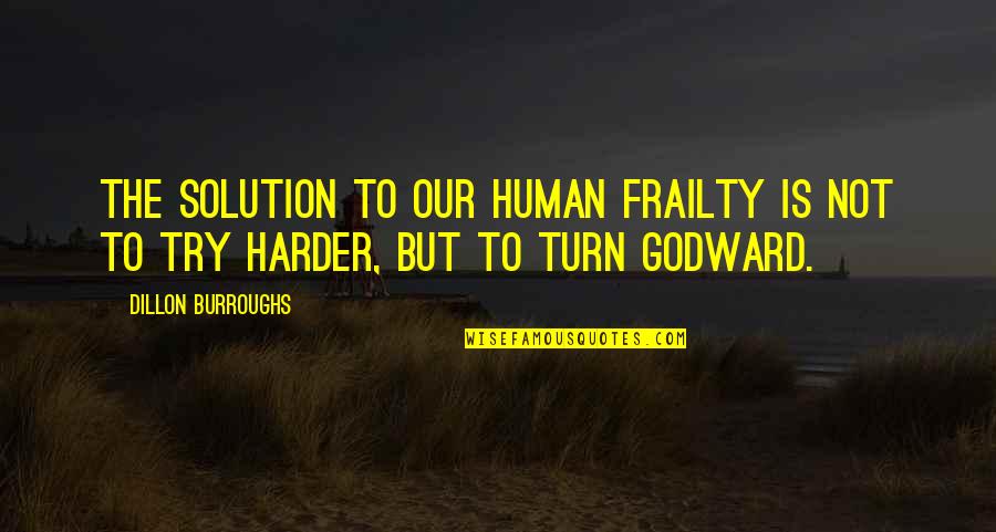 God Solution Quotes By Dillon Burroughs: The solution to our human frailty is not