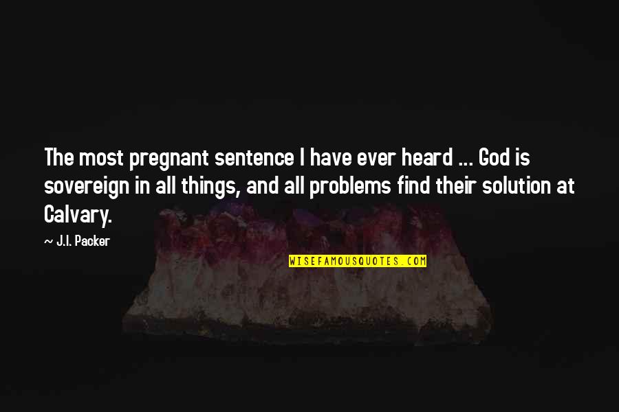 God Solution Quotes By J.I. Packer: The most pregnant sentence I have ever heard