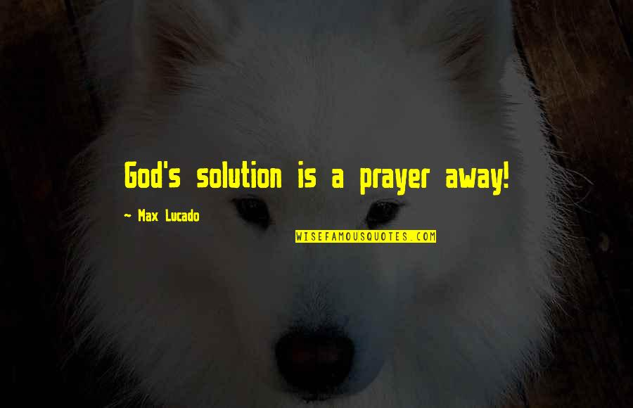 God Solution Quotes By Max Lucado: God's solution is a prayer away!