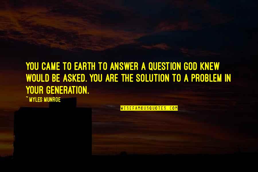 God Solution Quotes By Myles Munroe: You came to earth to answer a question