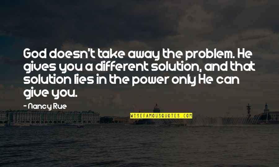God Solution Quotes By Nancy Rue: God doesn't take away the problem. He gives