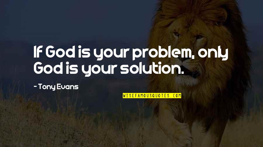 God Solution Quotes By Tony Evans: If God is your problem, only God is