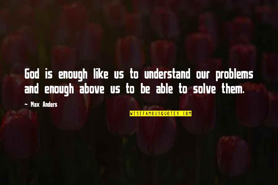 God Solve Problems Quotes By Max Anders: God is enough like us to understand our
