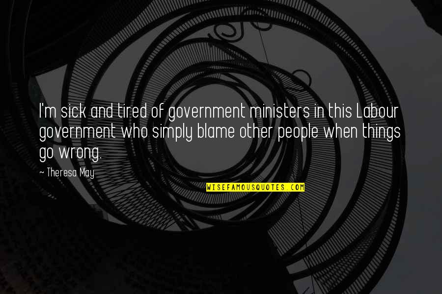 God Solve Problems Quotes By Theresa May: I'm sick and tired of government ministers in