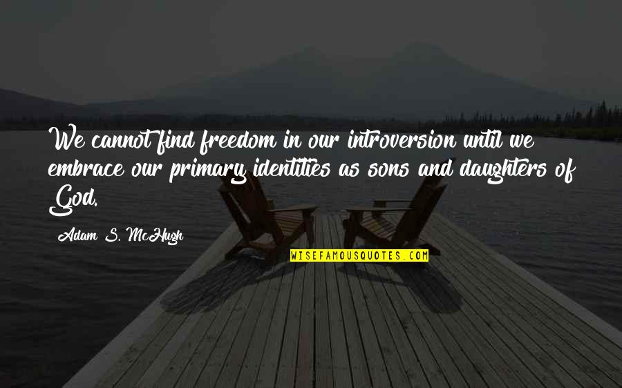 God Sons Quotes By Adam S. McHugh: We cannot find freedom in our introversion until