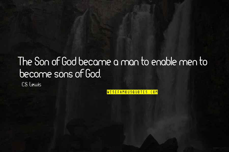 God Sons Quotes By C.S. Lewis: The Son of God became a man to
