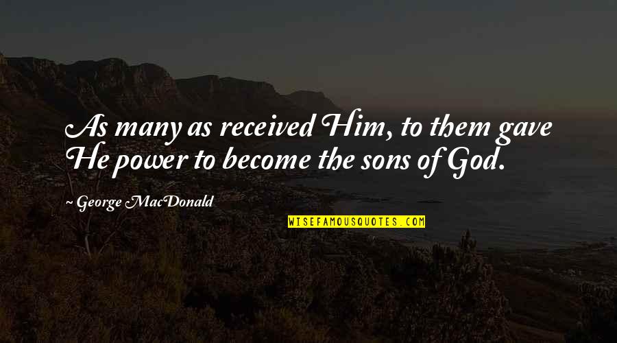 God Sons Quotes By George MacDonald: As many as received Him, to them gave