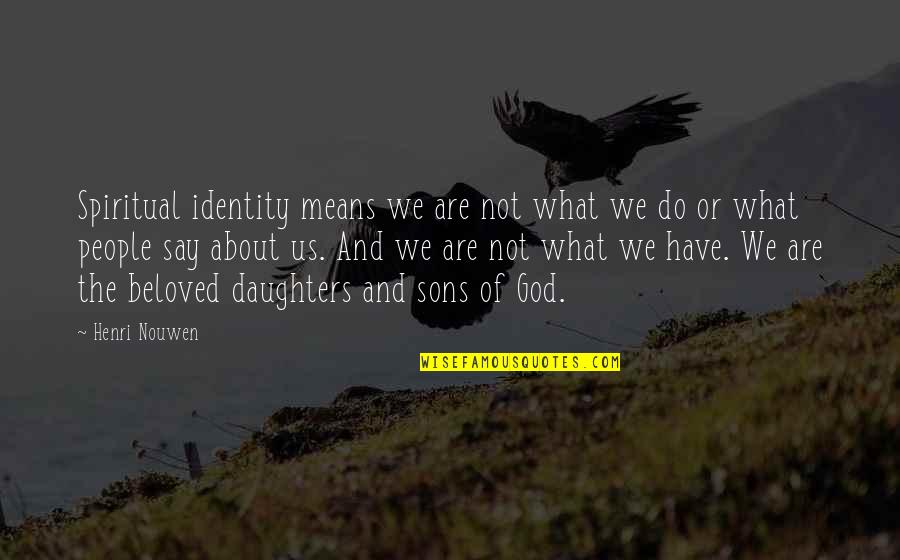 God Sons Quotes By Henri Nouwen: Spiritual identity means we are not what we