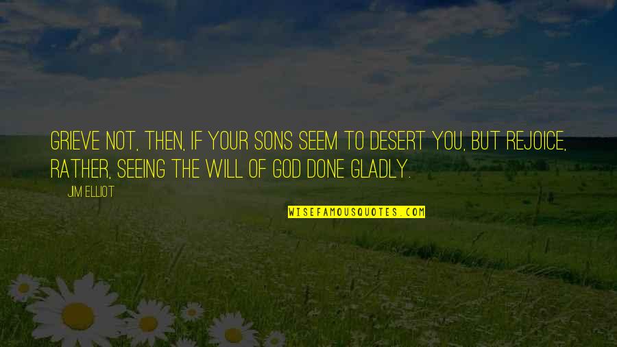 God Sons Quotes By Jim Elliot: Grieve not, then, if your sons seem to