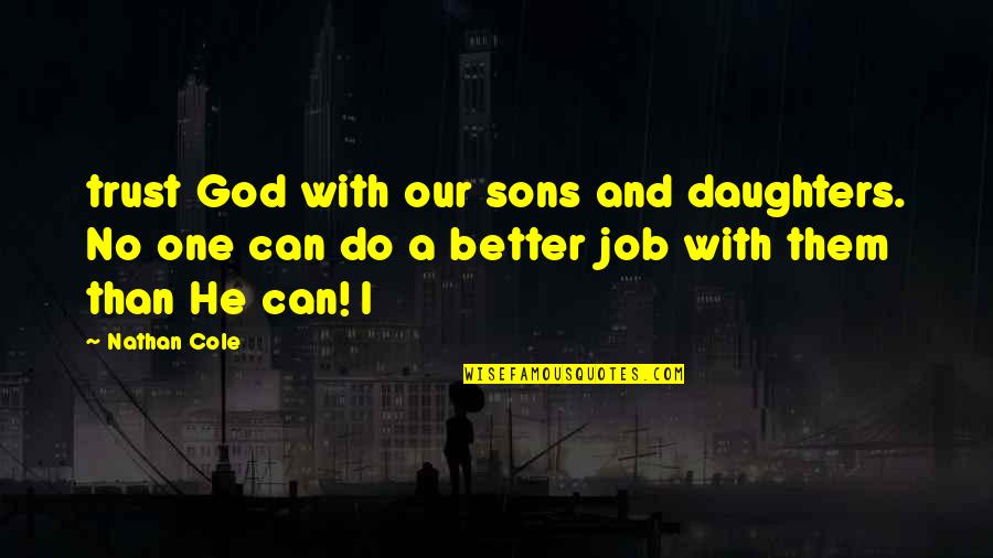 God Sons Quotes By Nathan Cole: trust God with our sons and daughters. No