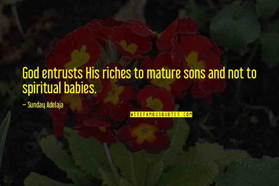 God Sons Quotes By Sunday Adelaja: God entrusts His riches to mature sons and