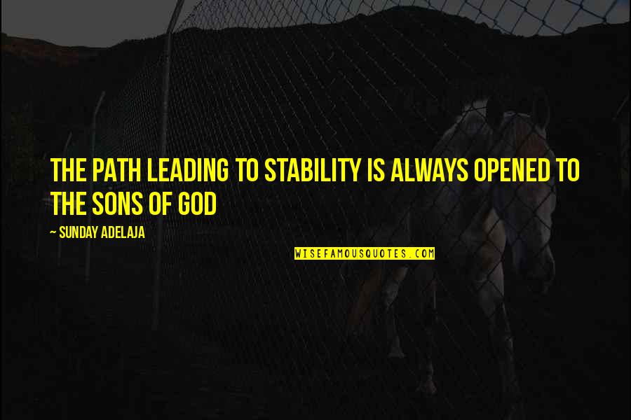 God Sons Quotes By Sunday Adelaja: The path leading to stability is always opened