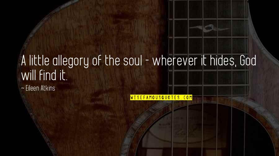 God Soul Quotes By Eileen Atkins: A little allegory of the soul - wherever