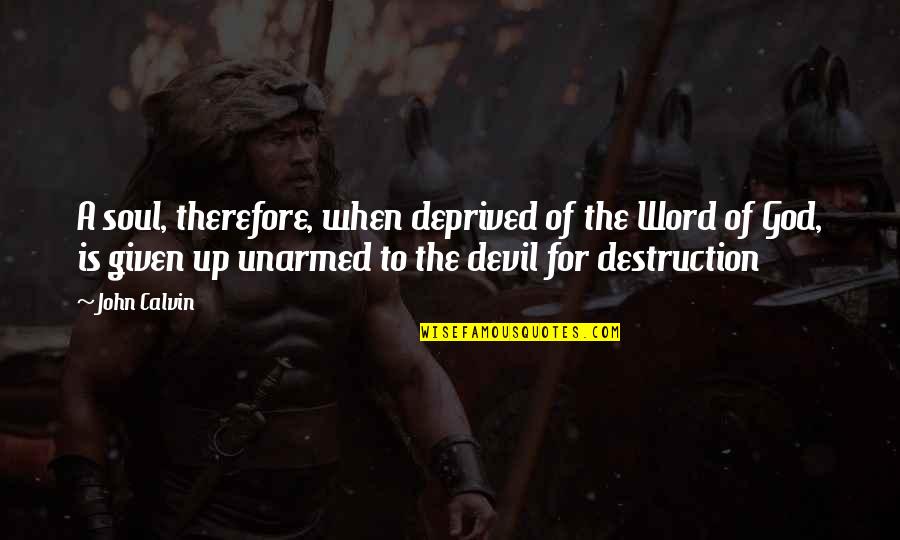 God Soul Quotes By John Calvin: A soul, therefore, when deprived of the Word God Soul Quotes By John Calvin: A soul, therefore, when deprived of the Word