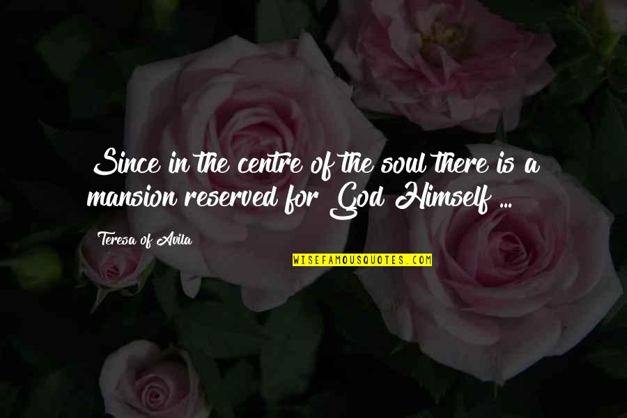God Soul Quotes By Teresa Of Avila: Since in the centre of the soul there