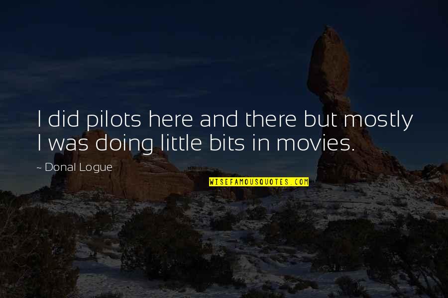 God Sparing Your Life Quotes By Donal Logue: I did pilots here and there but mostly