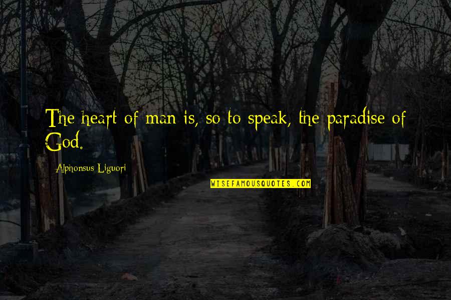 God Speak Quotes By Alphonsus Liguori: The heart of man is, so to speak,