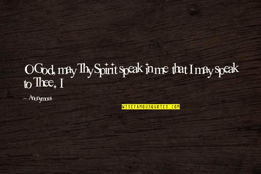 God Speak Quotes By Anonymous: O God, may Thy Spirit speak in me