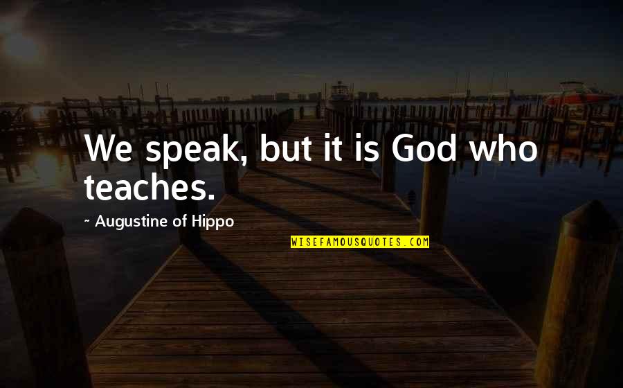 God Speak Quotes By Augustine Of Hippo: We speak, but it is God who teaches.