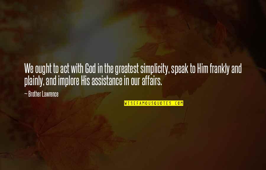 God Speak Quotes By Brother Lawrence: We ought to act with God in the