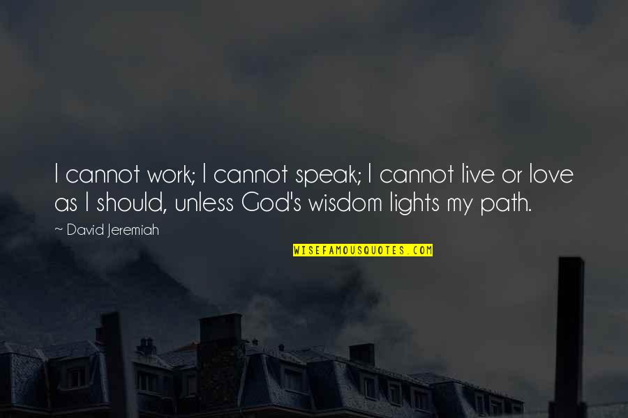 God Speak Quotes By David Jeremiah: I cannot work; I cannot speak; I cannot