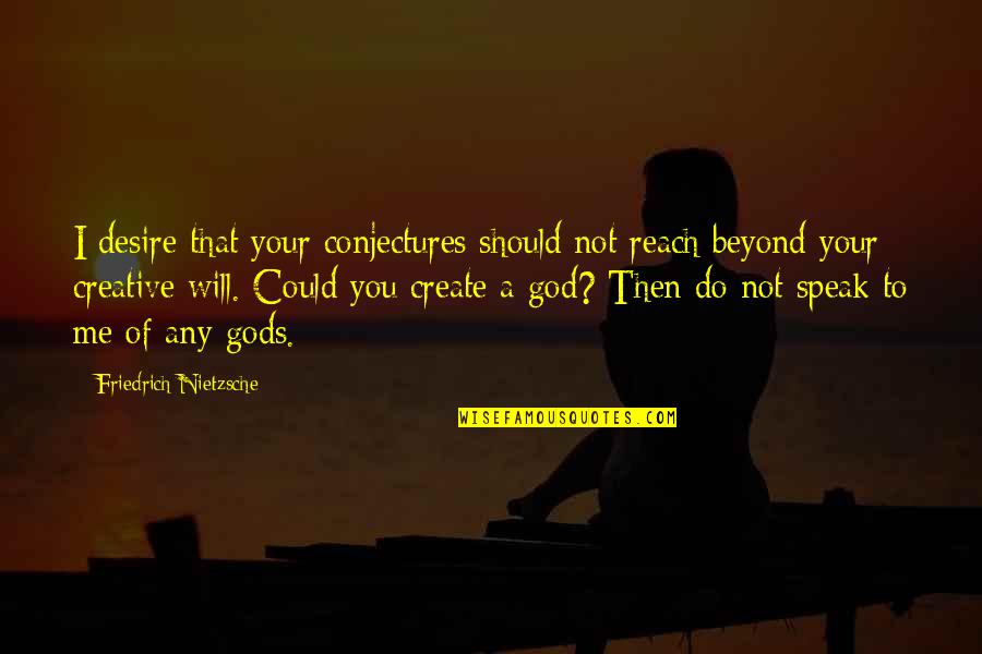 God Speak Quotes By Friedrich Nietzsche: I desire that your conjectures should not reach