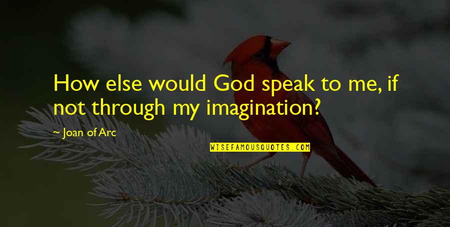 God Speak Quotes By Joan Of Arc: How else would God speak to me, if