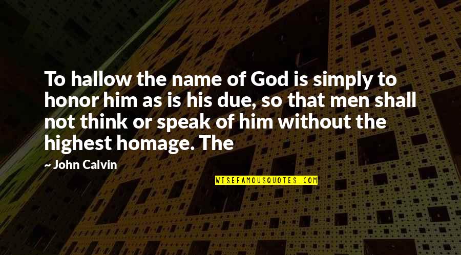 God Speak Quotes By John Calvin: To hallow the name of God is simply