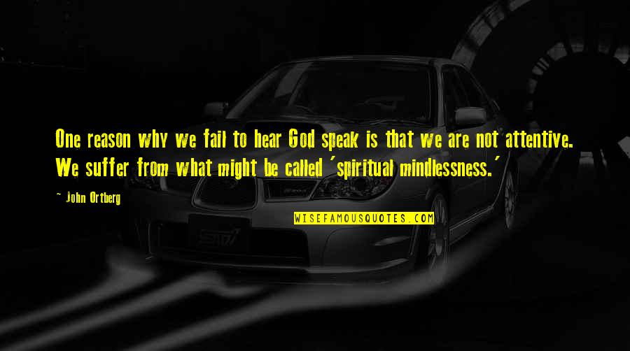 God Speak Quotes By John Ortberg: One reason why we fail to hear God
