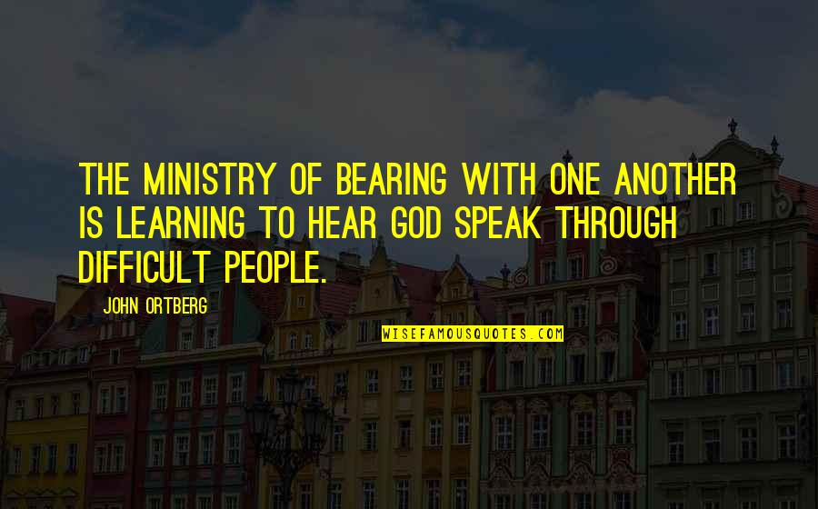 God Speak Quotes By John Ortberg: The ministry of bearing with one another is