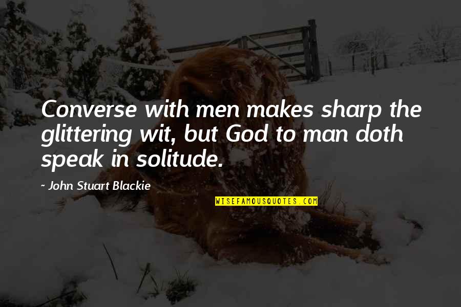 God Speak Quotes By John Stuart Blackie: Converse with men makes sharp the glittering wit,