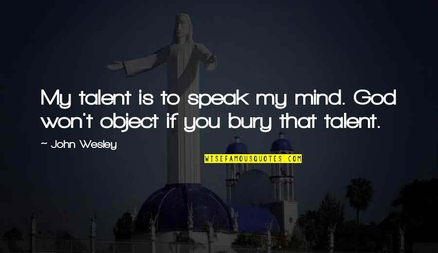 God Speak Quotes By John Wesley: My talent is to speak my mind. God