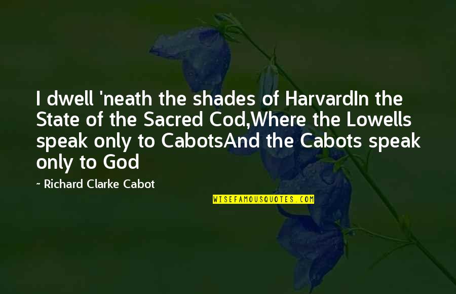God Speak Quotes By Richard Clarke Cabot: I dwell 'neath the shades of HarvardIn the