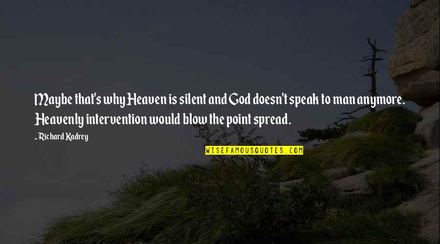 God Speak Quotes By Richard Kadrey: Maybe that's why Heaven is silent and God