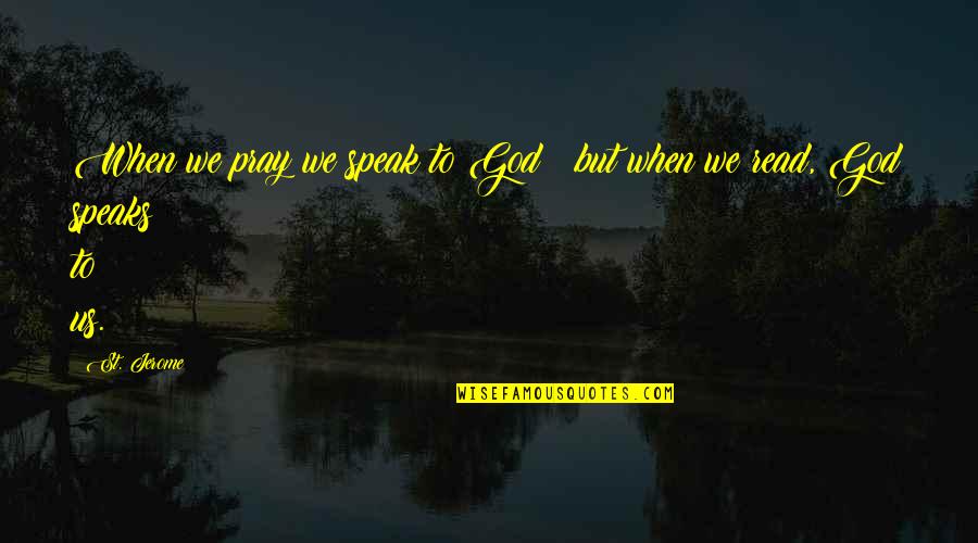 God Speak Quotes By St. Jerome: When we pray we speak to God; but