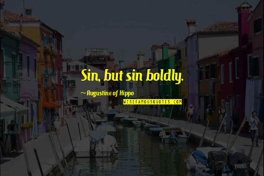 God Speaking Through Us Quotes By Augustine Of Hippo: Sin, but sin boldly. God Speaking Through Us Quotes By Augustine Of Hippo: Sin, but sin boldly.