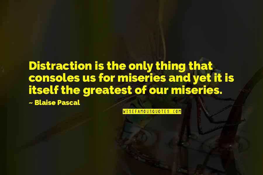 God Speaking Through Us Quotes By Blaise Pascal: Distraction is the only thing that consoles us