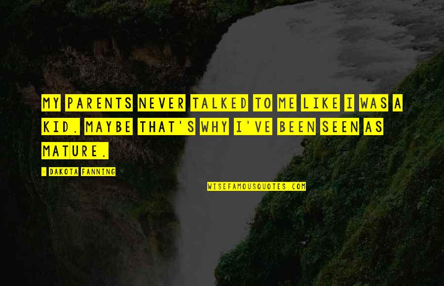 God Speaking Through Us Quotes By Dakota Fanning: My parents never talked to me like I God Speaking Through Us Quotes By Dakota Fanning: My parents never talked to me like I