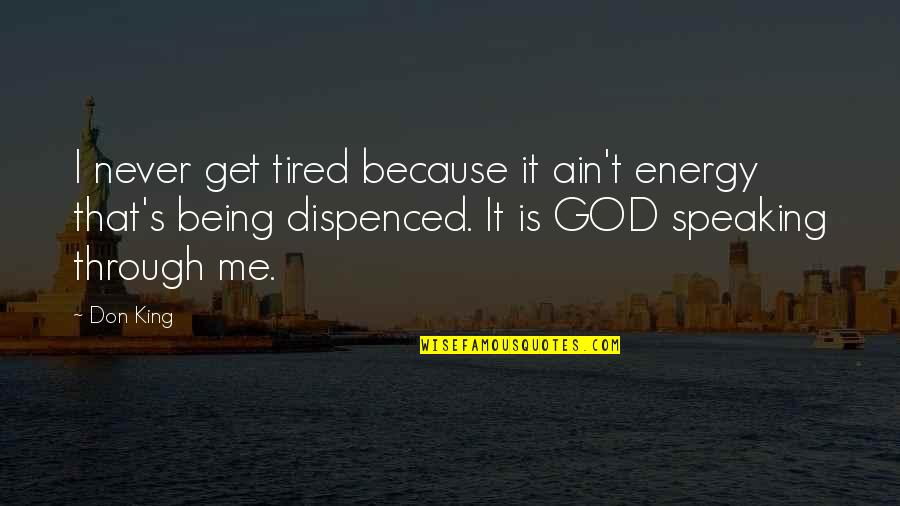 God Speaking Through Us Quotes By Don King: I never get tired because it ain't energy God Speaking Through Us Quotes By Don King: I never get tired because it ain't energy